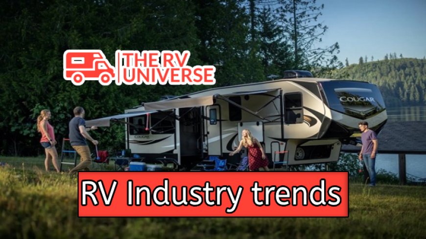 Inside the RV Industry: Uncovering Key Trends