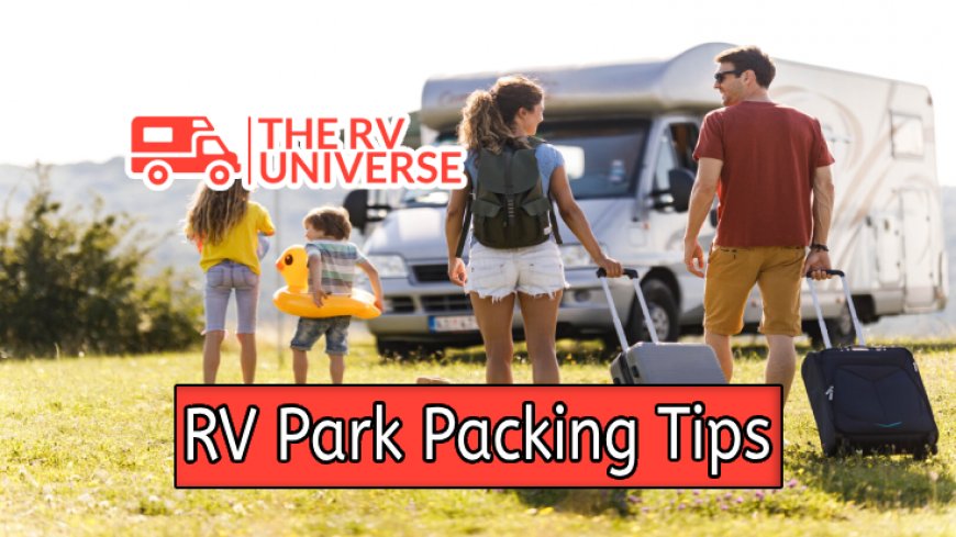 Smart Packing Tips for Your RV Park Adventure