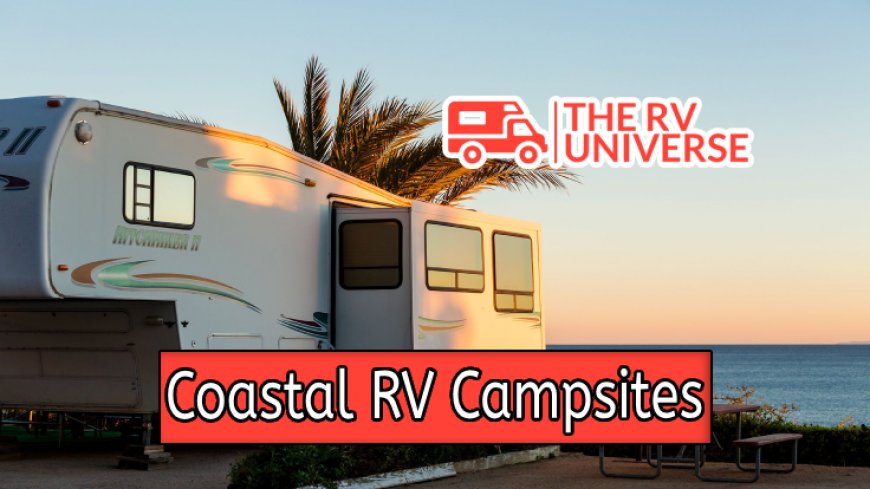 Guide to Coastal RV Campsites