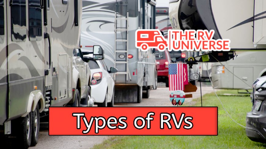 Understanding RV Types for Travelling Enthusiasts