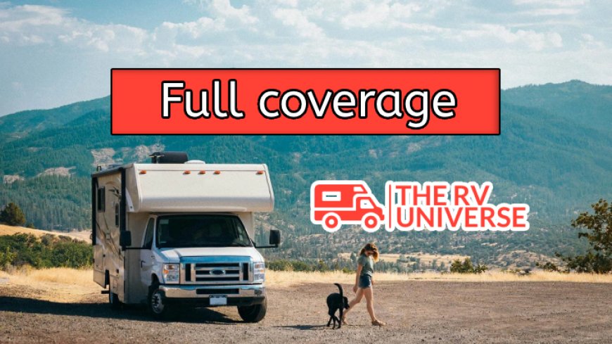 Choosing Full Coverage: A Deep Dive into RV Insurance Plans