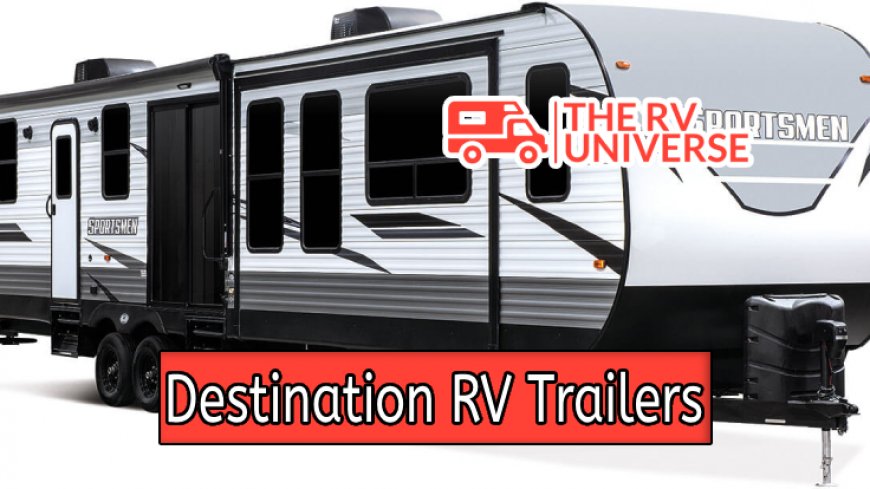 Top 10 Destination RV Trailers for Ultimate Road Trips